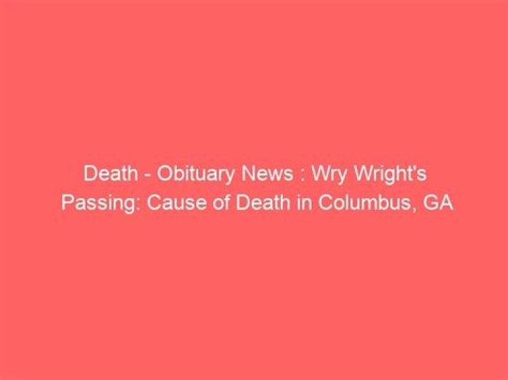 Wry Wright's Death Cause, Obituary, Columbus GA, Wry Wright Has Passed Away